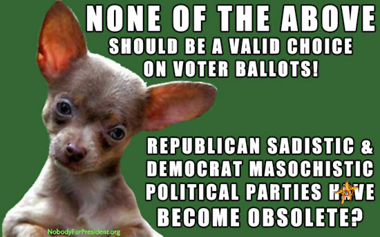 None of the Above should be a valid choice on voter ballots! Republican sadistic and Democrat masochistic political parties have become obsolete?