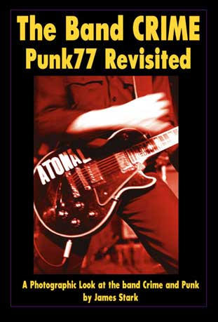 The Band Crime - Punk77 Revisited, A Photographic Look at the band Crime and Punk by James Stark