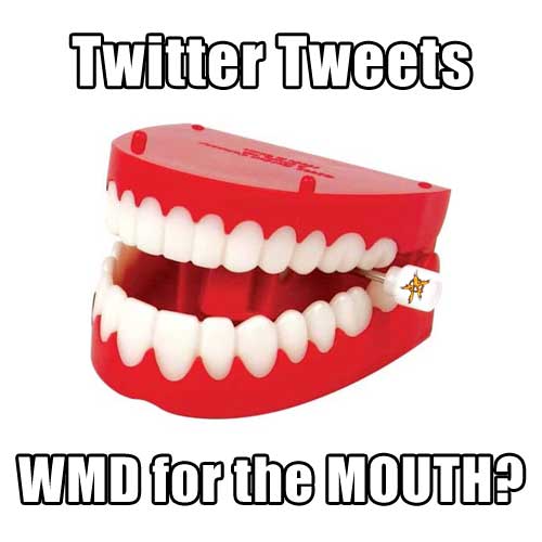 Twitter Tweets ~ WMD for the Mouth?