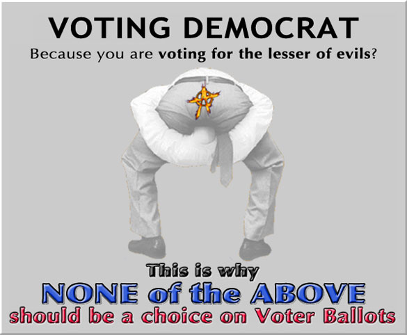 I vote for Democrats because I'm too stupid to demand NONE OF THE ABOVE should be a choice on Voter Ballots